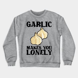 Garlic makes lonely birthday gift shirt Crewneck Sweatshirt